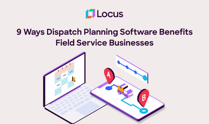 9 Ways Dispatch Planning Software Benefits Field Service Businesses