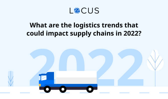 What are the logistics trends that could impact supply chain in 2022?