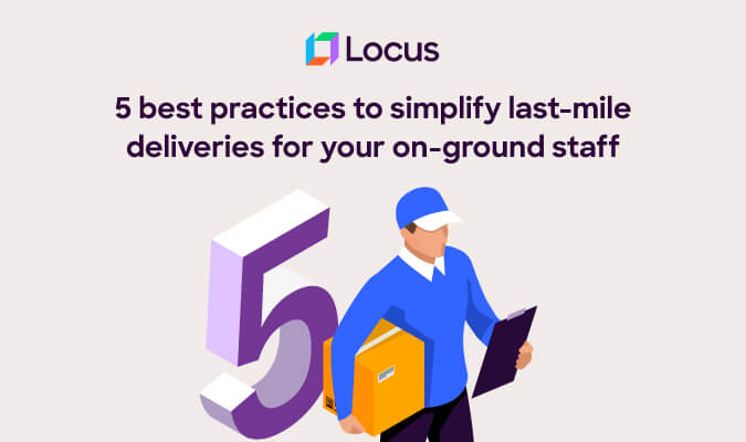 5 Best Practices to Simplify Last-Mile Deliveries for Your On-Ground Staff