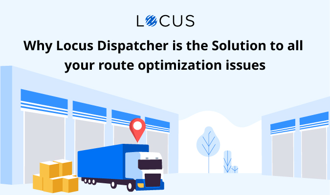 Why Locus DispatchIQ is the solution to all your Route Optimization issues