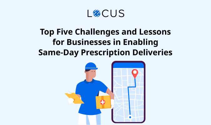 Top Five Challenges and Lessons for Businesses in Enabling Same-Day Prescription Deliveries