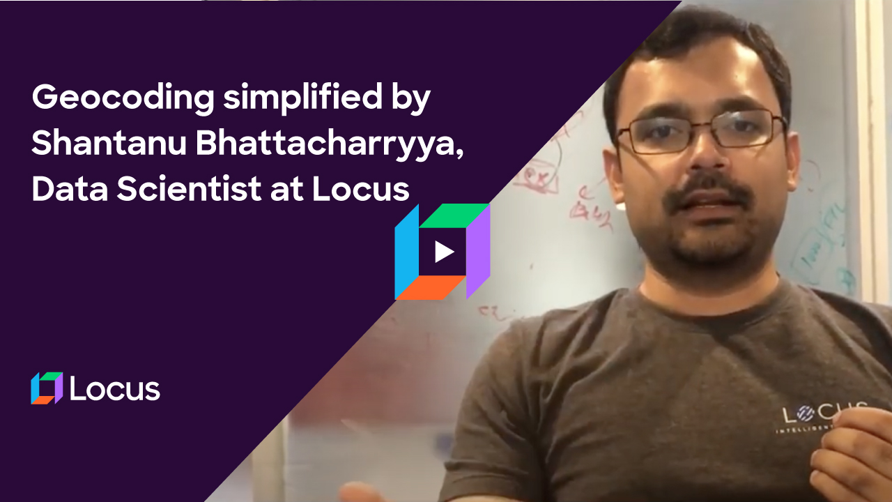 Geocoding simplified by Shantanu Bhattacharyya, Data Scientist @ Locus