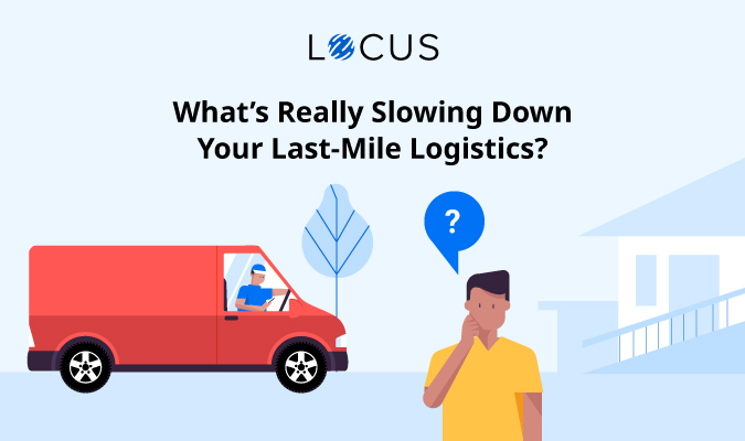 What’s Really Slowing Down Your Last-Mile Logistics?